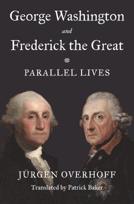 Jürgen Overhoff - George Washington and Frederick the Great, Inbunden