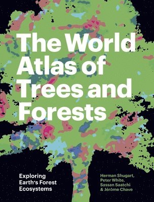 Herman Shugart, Peter White, Sassan Saatchi, Jérôme Chave - World Atlas of Trees and Forests, Inbunden