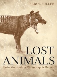 bokomslag Lost Animals: Extinction and the Photographic Record