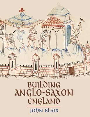 John Blair - Building Anglo-Saxon England, Häftad