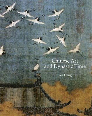 Hung Wu - Chinese Art and Dynastic Time, Inbunden