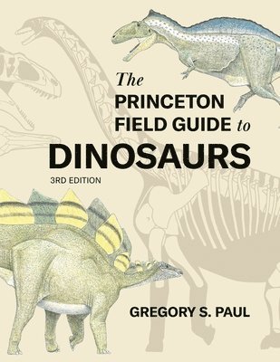 Gregory S. Paul - Princeton Field Guide to Dinosaurs (Third Edition), Inbunden