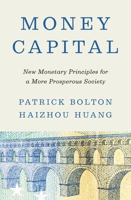 Patrick Bolton, Haizhou Huang - Money Capital, Inbunden