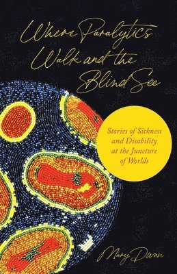Mary Dunn - Where Paralytics Walk and the Blind See, Inbunden