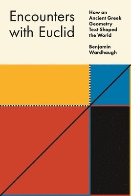 Benjamin Wardhaugh - Encounters with Euclid: How an Ancient Greek Geometry Text Shaped the World, Häftad