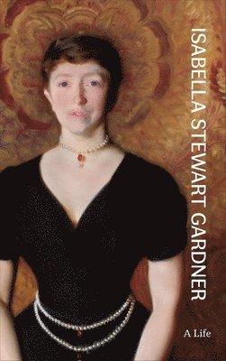 Nathaniel Silver, Diana Seave Greenwald - Isabella Stewart Gardner, Inbunden