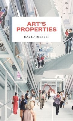 David Joselit - Art’s Properties, Inbunden