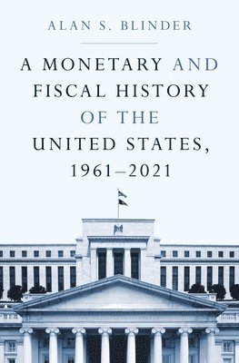 Alan S. Blinder, Alan S Blinder - Monetary and Fiscal History of the United States, 1961–2021, Häftad