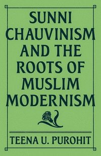 bokomslag Sunni Chauvinism and the Roots of Muslim Modernism