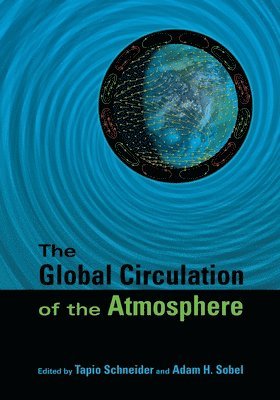 Tapio Schneider, Adam H. Sobel, Adam H Sobel - Global Circulation of the Atmosphere, Häftad