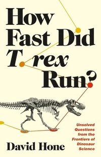 bokomslag How Fast Did T. Rex Run?: Unsolved Questions from the Frontiers of Dinosaur Science