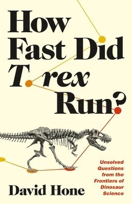 How Fast Did T. Rex Run?: Unsolved Questions from the Frontiers of Dinosaur Science 1