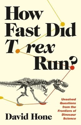 David Hone - How Fast Did T. Rex Run? - Unsolved Questions from  the Frontiers of Dinosaur Science, Häftad