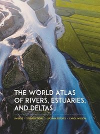 bokomslag The World Atlas of Rivers, Estuaries, and Deltas