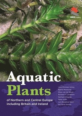 Jens Christian Schou, Bjarne Moeslund, Klaus van de Weyer, Gerhard Wiegleb, Richard V. Lansdown, Peter Holm, Lars Baastrup-Spohr, Kaj Sand-Jensen - Aquatic Plants of Northern and Central Europe including Britain and Ireland, Inbunden