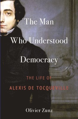 Olivier Zunz - Man Who Understood Democracy, Häftad