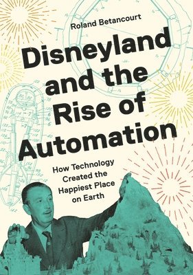 Roland Betancourt - Disneyland and the Rise of Automation, Inbunden