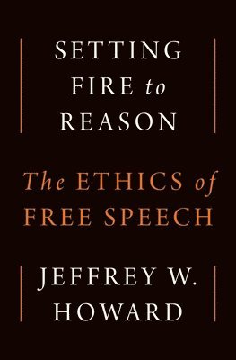 Jeffrey W. Howard - Setting Fire to Reason, Inbunden