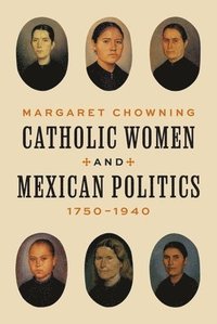 bokomslag Catholic Women and Mexican Politics, 17501940