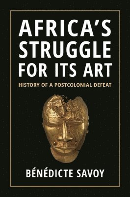 Bénédicte Savoy - Africa’s Struggle for Its Art, Häftad