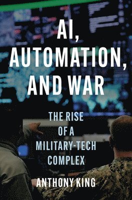 Anthony King - AI, Automation, and War, Inbunden