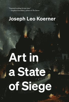 Joseph Leo Koerner - Art in a State of Siege, Inbunden