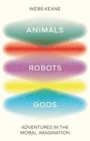 bokomslag Animals, Robots, Gods - Adventures in the Moral Imagination