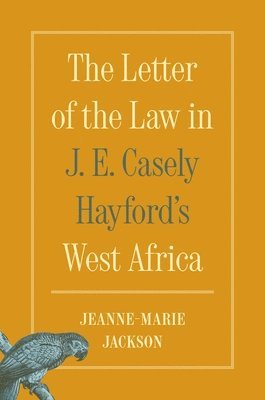 Jeanne-Marie Jackson - Letter of the Law in J. E. Casely Hayford's West Africa, Häftad