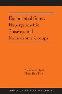 Nicholas M. Katz, Pham Huu Tiep - Exponential Sums, Hypergeometric Sheaves, and Monodromy Groups, Inbunden