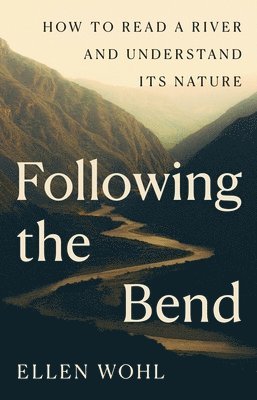 Ellen Wohl - Following the Bend, Inbunden