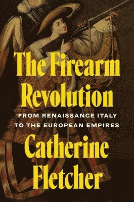 Catherine Fletcher - Firearm Revolution, Inbunden
