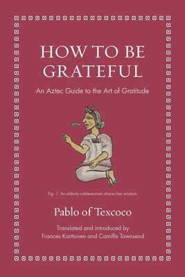 Pablo of Texcoco, Frances Karttunen, Camilla Townsend - How to Be Grateful, Inbunden
