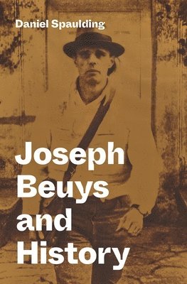 Daniel Spaulding - Joseph Beuys and History, Inbunden