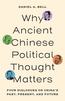 Daniel A. Bell, Daniel a. Bell - Why Ancient Chinese Political Thought Matters, Inbunden