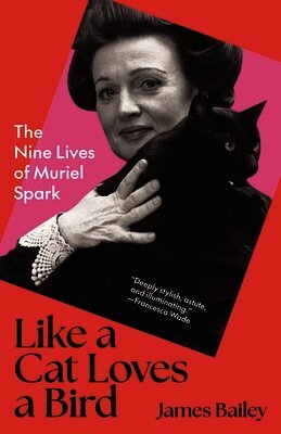 James Bailey - Like a Cat Loves a Bird: The Nine Lives of Muriel Spark, Inbunden