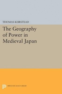 Thomas Keirstead - Geography of Power in Medieval Japan, Häftad