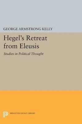 George Armstrong Kelly - Hegel's Retreat from Eleusis, Häftad