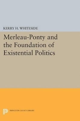 Kerry H. Whiteside - Merleau-Ponty and the Foundation of Existential Politics, Häftad