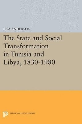 Lisa Anderson - State and Social Transformation in Tunisia and Libya, 1830-1980, Häftad