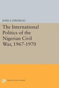 bokomslag The International Politics of the Nigerian Civil War, 1967-1970