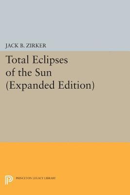 Jack B. Zirker - Total Eclipses of the Sun, Häftad