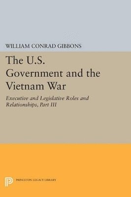 bokomslag U.S. Government and the Vietnam War: Executive and Legislative Roles and Relationships, Part III