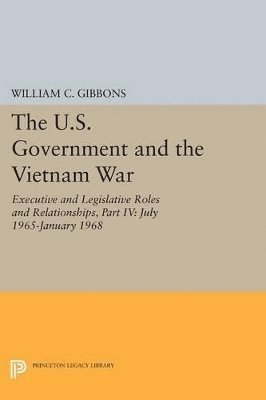 William Conrad Gibbons - U.S. Government and the Vietnam War: Executive and Legislative Roles and Relationships, Part IV, Häftad