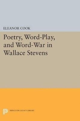 Eleanor Cook - Poetry, Word-Play, and Word-War in Wallace Stevens, Häftad