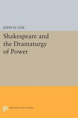 John D. Cox - Shakespeare and the Dramaturgy of Power, Häftad