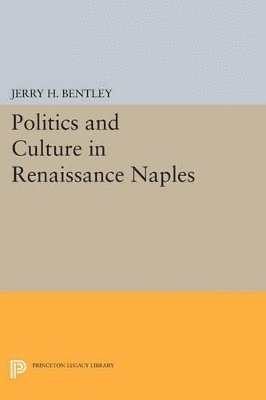 Jerry H. Bentley - Politics and Culture in Renaissance Naples, Häftad