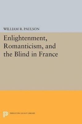 Enlightenment, Romanticism, and the Blind in France 1