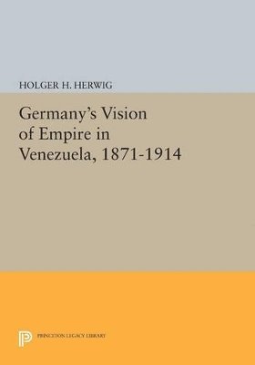 Germany's Vision of Empire in Venezuela, 1871-1914 1