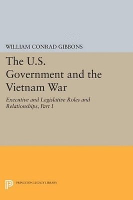 The U.S. Government and the Vietnam War: Executive and Legislative Roles and Relationships, Part I 1