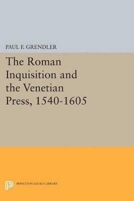 Paul F. Grendler - Roman Inquisition and the Venetian Press, 1540-1605, Häftad
